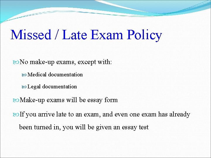 Missed / Late Exam Policy No make-up exams, except with: Medical documentation Legal documentation