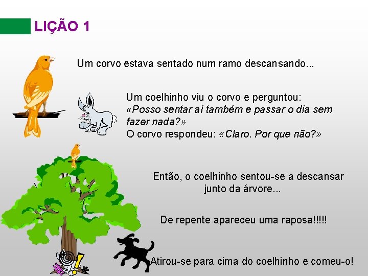 LIÇÃO 1 Um corvo estava sentado num ramo descansando. . . Um coelhinho viu