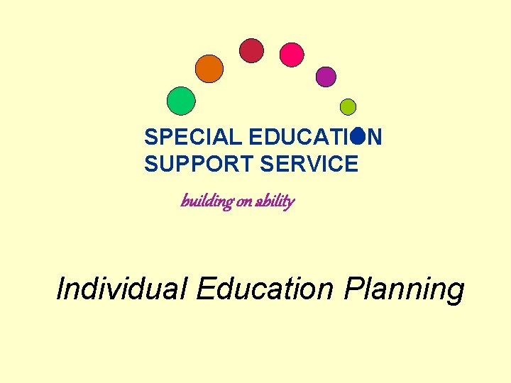 SPECIAL EDUCATION SUPPORT SERVICE building on ability Individual Education Planning 