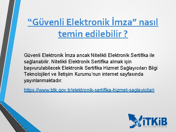 “Güvenli Elektronik İmza” nasıl temin edilebilir ? Güvenli Elektronik İmza ancak Nitelikli Elektronik Sertifika