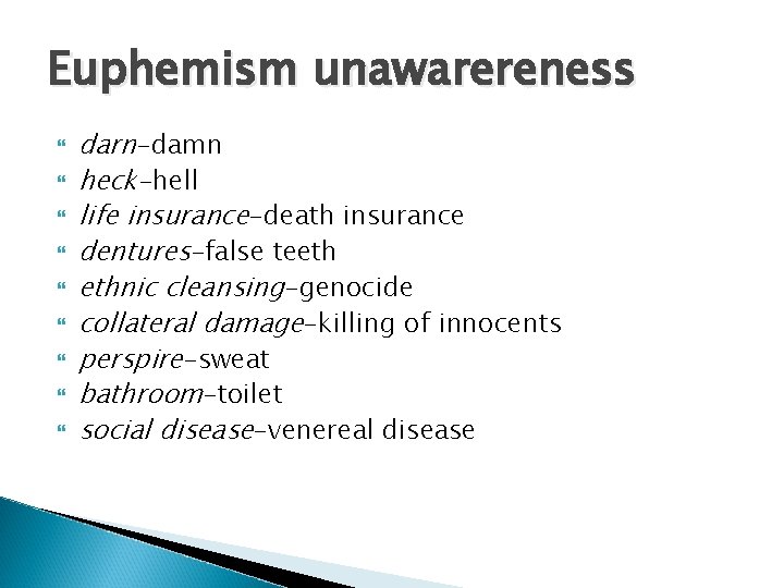 Euphemism unawarereness darn-damn heck-hell life insurance-death insurance dentures-false teeth ethnic cleansing-genocide collateral damage-killing of