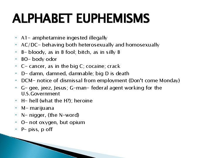 ALPHABET EUPHEMISMS A 1 - amphetamine ingested illegally AC/DC- behaving both heterosexually and homosexually