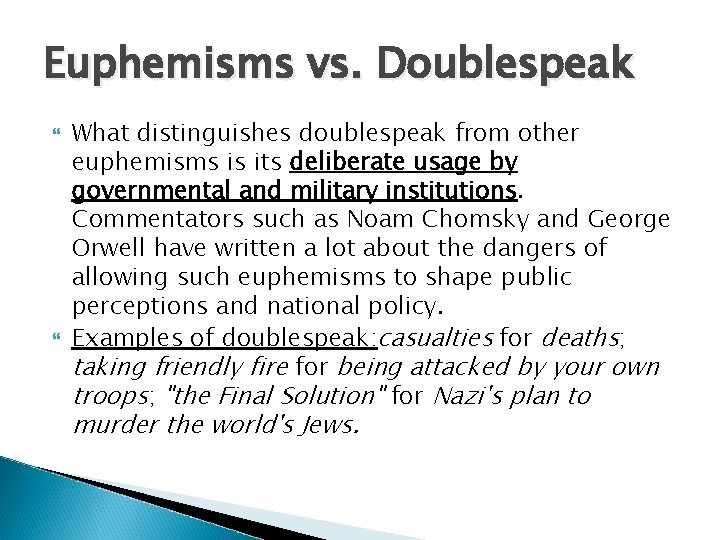 Euphemisms vs. Doublespeak What distinguishes doublespeak from other euphemisms is its deliberate usage by