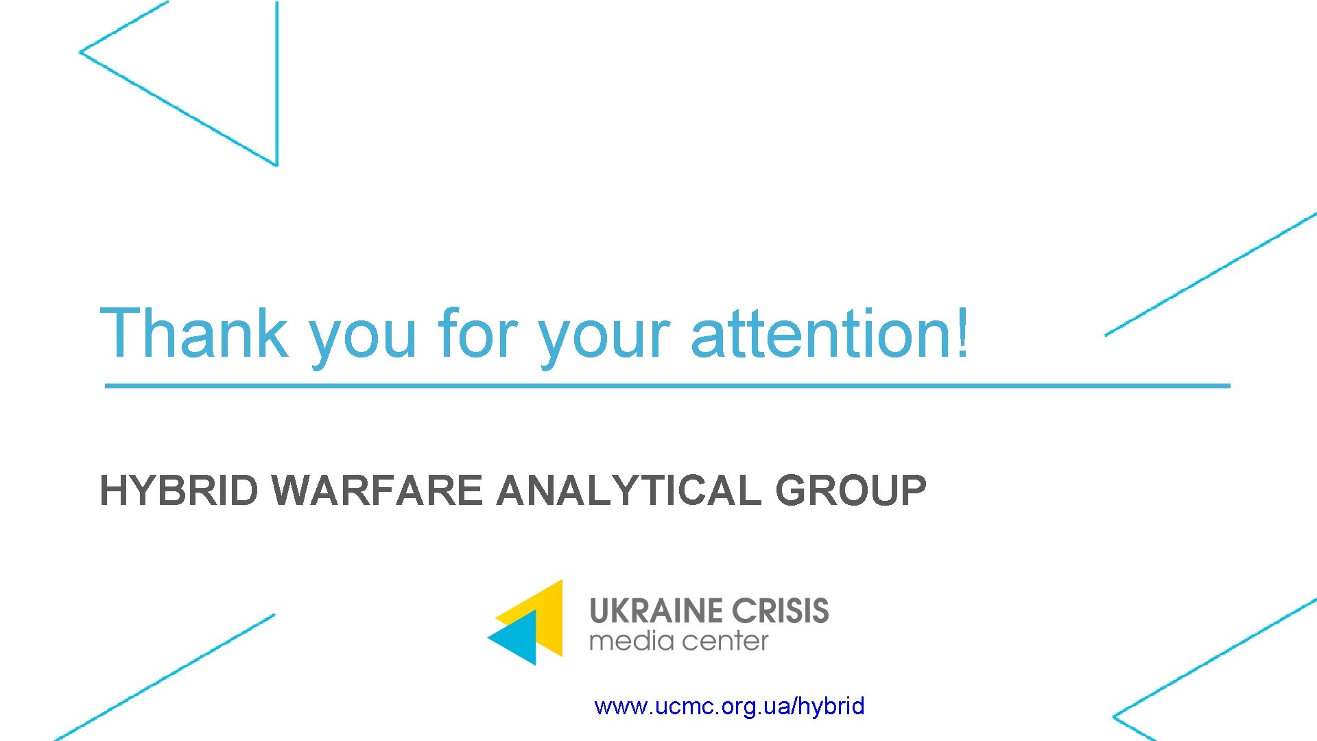Thank you for your attention! HYBRID WARFARE ANALYTICAL GROUP www. ucmc. org. ua/hybrid 