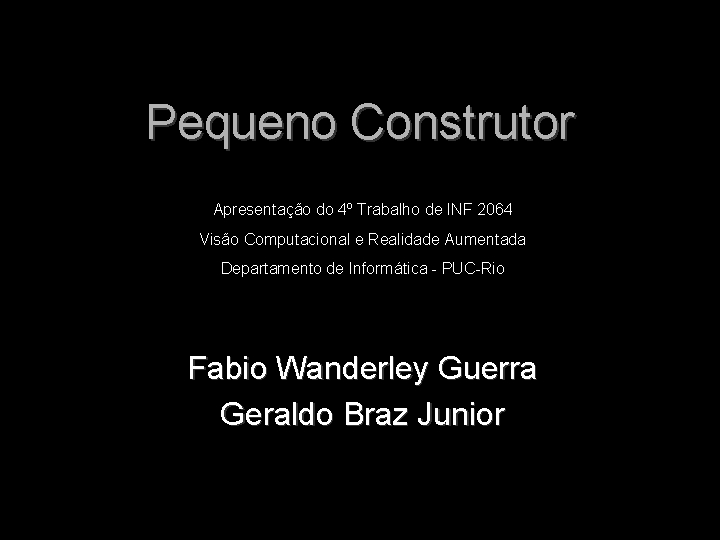 Pequeno Construtor Apresentação do 4º Trabalho de INF 2064 Visão Computacional e Realidade Aumentada