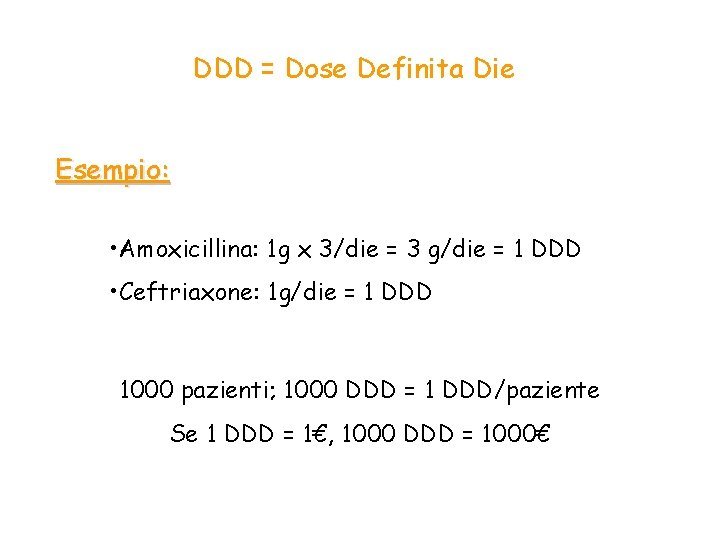 DDD = Dose Definita Die Esempio: • Amoxicillina: 1 g x 3/die = 3