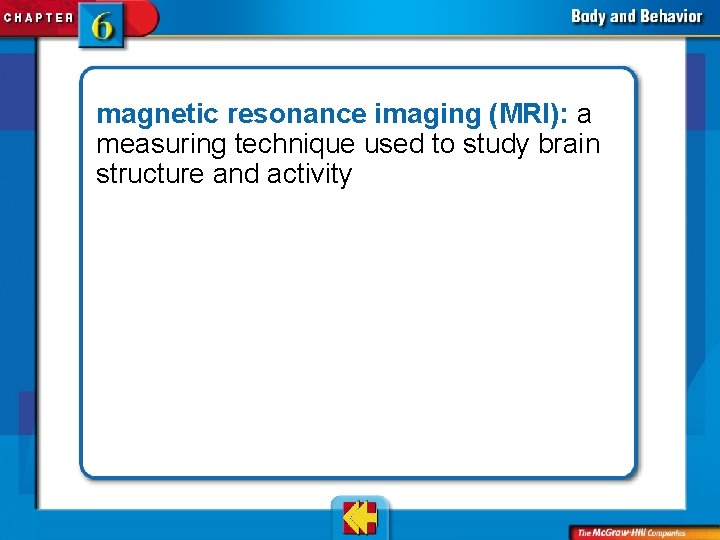 magnetic resonance imaging (MRI): a measuring technique used to study brain structure and activity