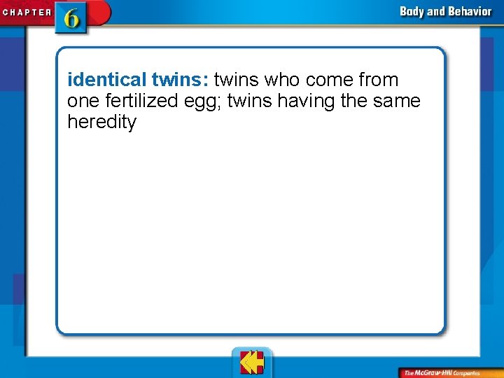 identical twins: twins who come from one fertilized egg; twins having the same heredity