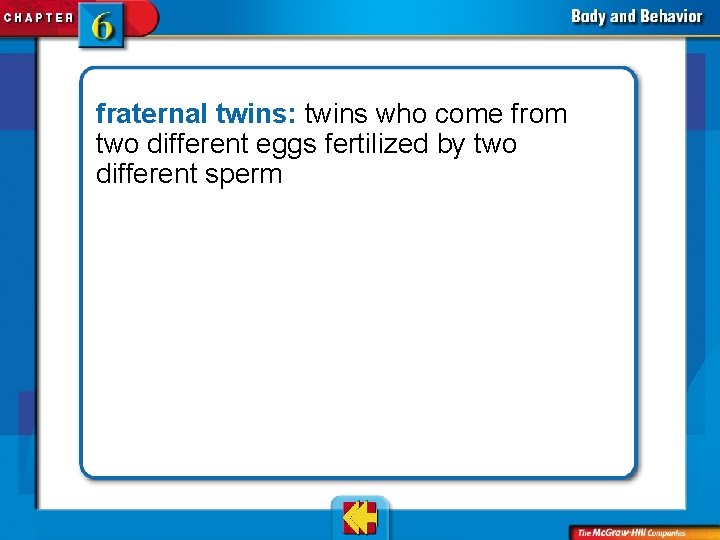 fraternal twins: twins who come from two different eggs fertilized by two different sperm