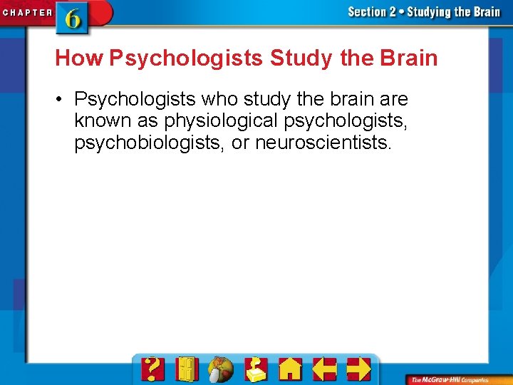 How Psychologists Study the Brain • Psychologists who study the brain are known as