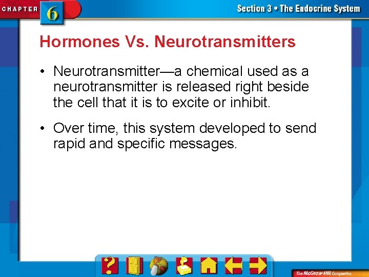 Hormones Vs. Neurotransmitters • Neurotransmitter—a chemical used as a neurotransmitter is released right beside