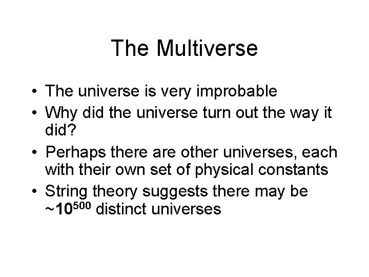 The Multiverse • The universe is very improbable • Why did the universe turn