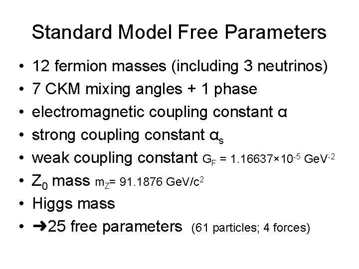 Standard Model Free Parameters • • 12 fermion masses (including 3 neutrinos) 7 CKM