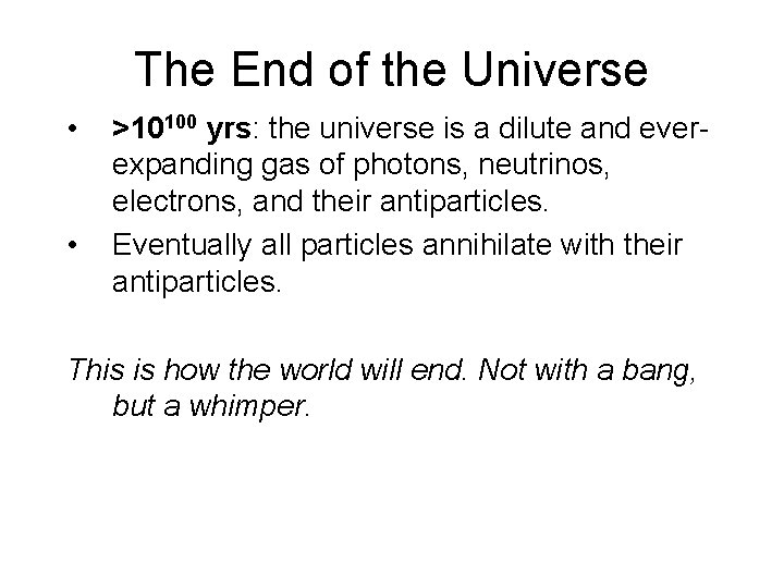 The End of the Universe • • >10100 yrs: the universe is a dilute