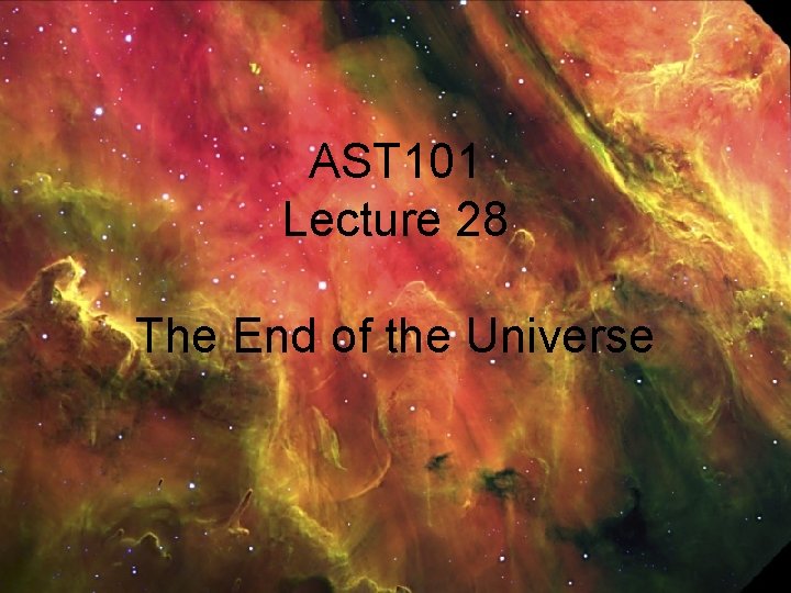 AST 101 Lecture 28 The End of the Universe 