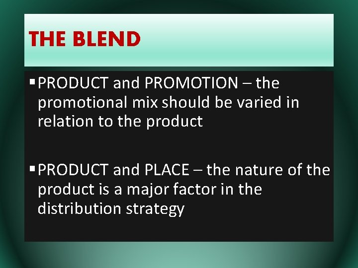 THE BLEND § PRODUCT and PROMOTION – the promotional mix should be varied in
