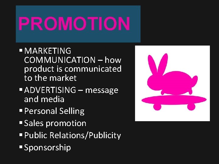 PROMOTION § MARKETING COMMUNICATION – how product is communicated to the market § ADVERTISING