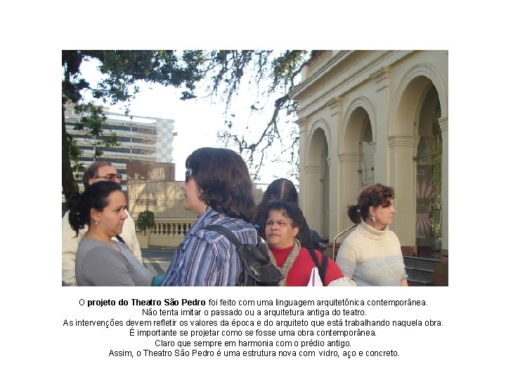 O projeto do Theatro São Pedro foi feito com uma linguagem arquitetônica contemporânea. Não