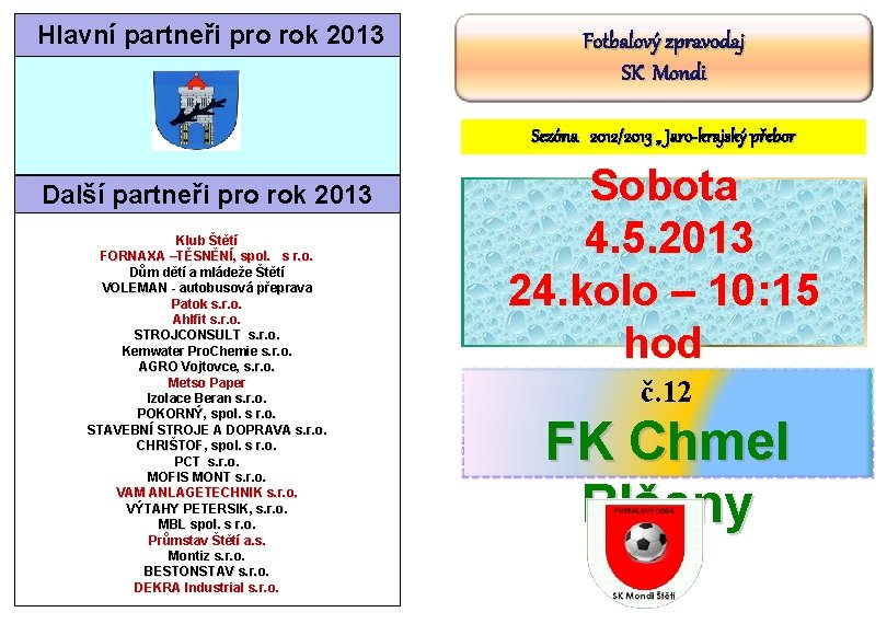  Hlavní partneři pro rok 2013 Fotbalový zpravodaj SK Mondi Sezóna 2012/2013 „ Jaro-krajský