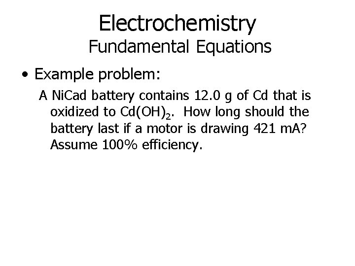 Electrochemistry Fundamental Equations • Example problem: A Ni. Cad battery contains 12. 0 g