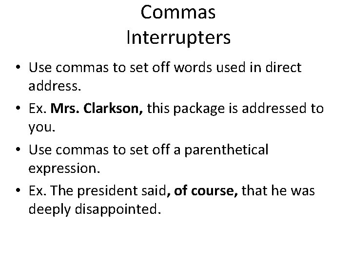 Commas Interrupters • Use commas to set off words used in direct address. • Commas Interrupters • Use commas to set off words used in direct address. •