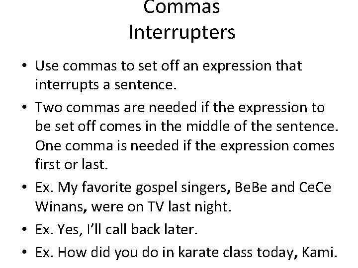 Commas Interrupters • Use commas to set off an expression that interrupts a sentence. Commas Interrupters • Use commas to set off an expression that interrupts a sentence.