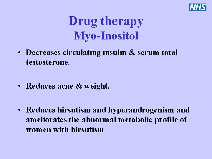 Drug therapy Myo-Inositol • Decreases circulating insulin & serum total testosterone. • Reduces acne