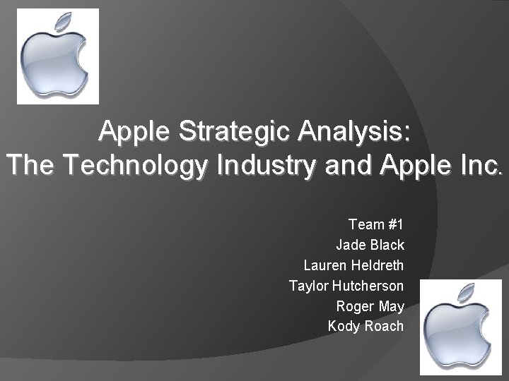Apple Strategic Analysis: The Technology Industry and Apple Inc. Team #1 Jade Black Lauren