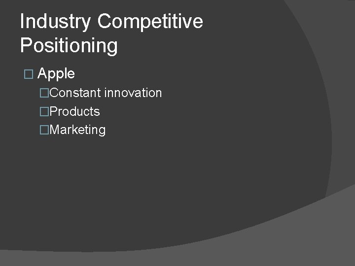 Industry Competitive Positioning � Apple �Constant innovation �Products �Marketing 