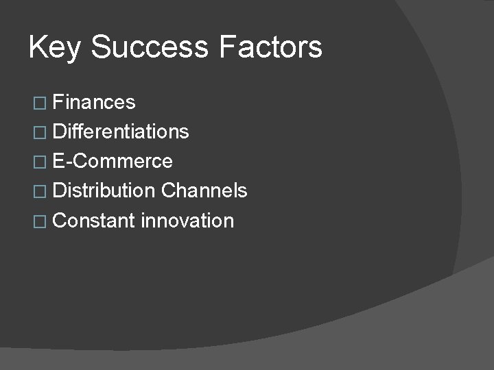 Key Success Factors � Finances � Differentiations � E-Commerce � Distribution Channels � Constant