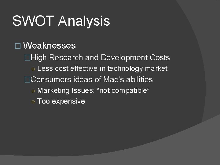 SWOT Analysis � Weaknesses �High Research and Development Costs ○ Less cost effective in