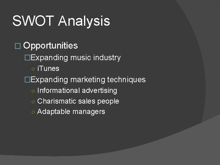 SWOT Analysis � Opportunities �Expanding music industry ○ i. Tunes �Expanding marketing techniques ○