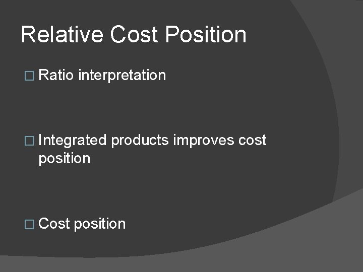 Relative Cost Position � Ratio interpretation � Integrated products improves cost position � Cost