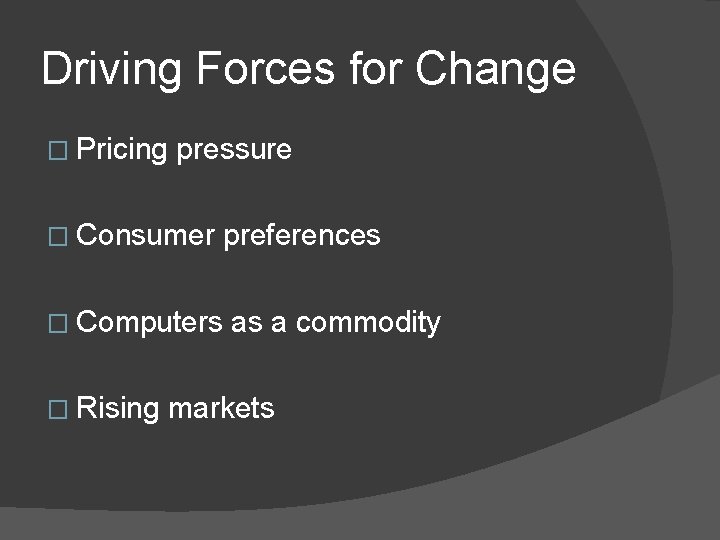 Driving Forces for Change � Pricing pressure � Consumer � Computers � Rising preferences