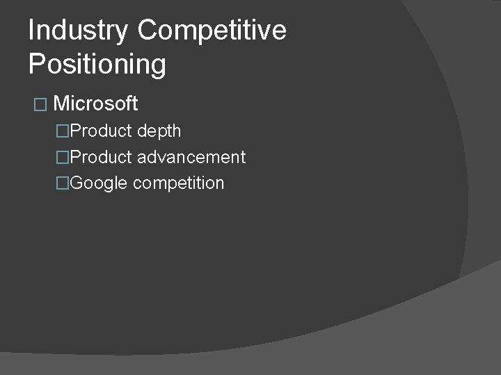 Industry Competitive Positioning � Microsoft �Product depth �Product advancement �Google competition 