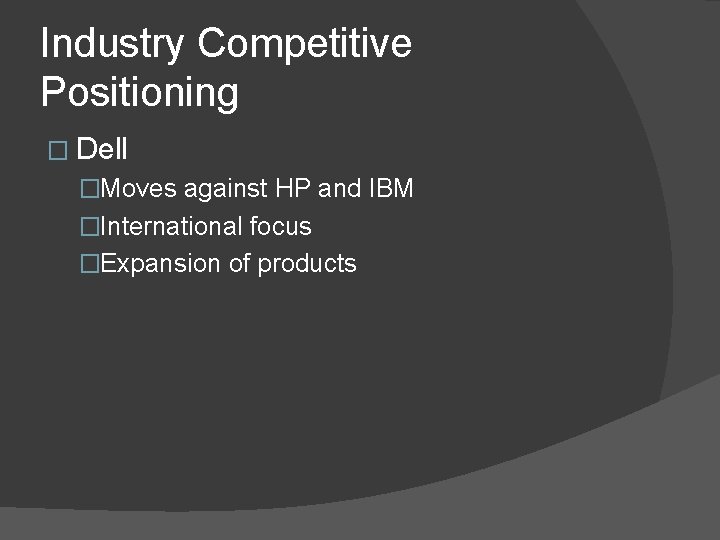 Industry Competitive Positioning � Dell �Moves against HP and IBM �International focus �Expansion of