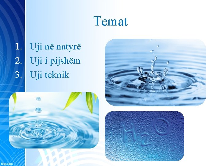 Temat 1. Uji në natyrë 2. Uji i pijshëm 3. Uji teknik 