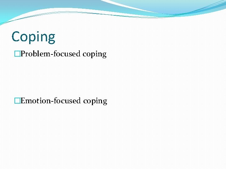 Coping �Problem-focused coping �Emotion-focused coping 