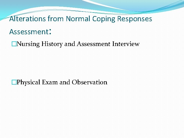 Alterations from Normal Coping Responses Assessment: �Nursing History and Assessment Interview �Physical Exam and