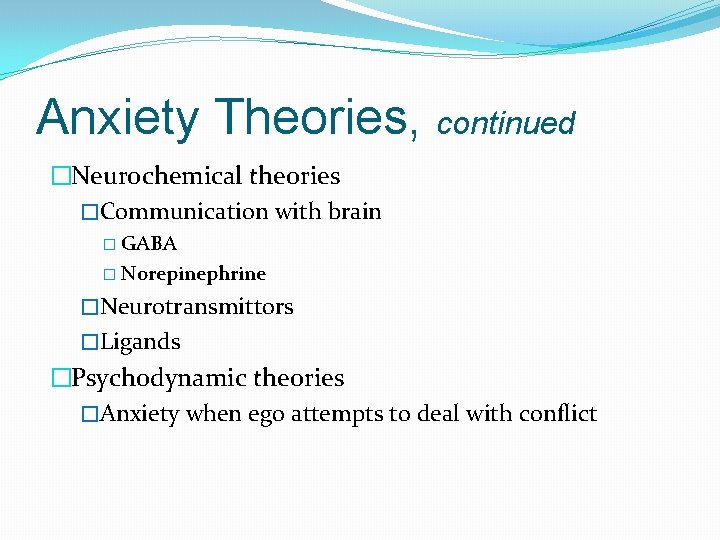 Anxiety Theories, continued �Neurochemical theories �Communication with brain � GABA � Norepinephrine �Neurotransmittors �Ligands
