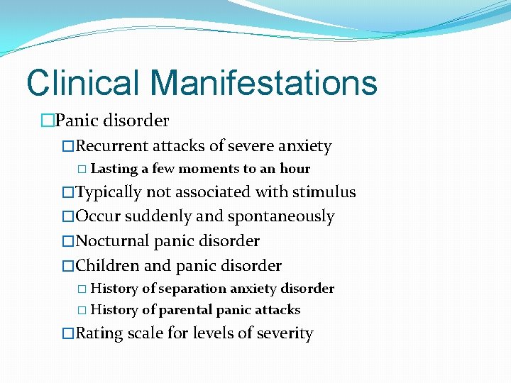 Clinical Manifestations �Panic disorder �Recurrent attacks of severe anxiety � Lasting a few moments