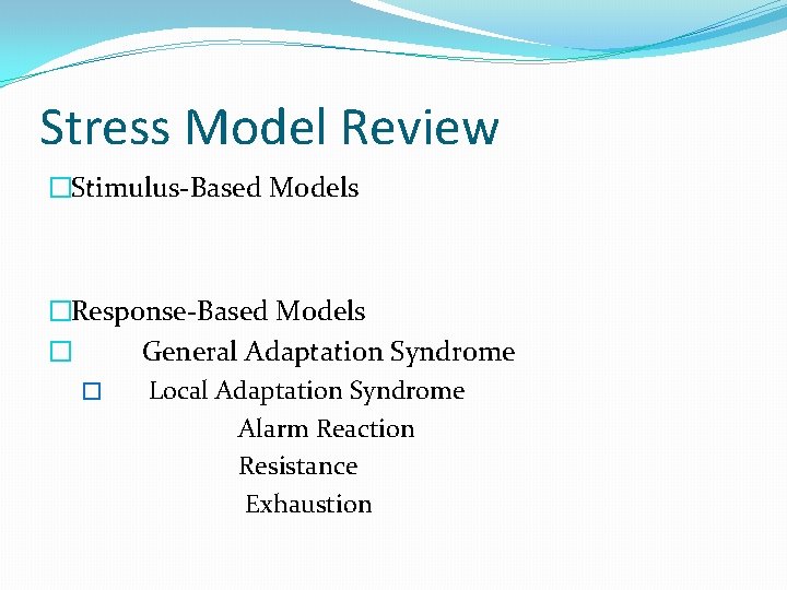Stress Model Review �Stimulus-Based Models �Response-Based Models � General Adaptation Syndrome � Local Adaptation