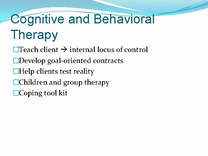 Cognitive and Behavioral Therapy �Teach client internal locus of control �Develop goal-oriented contracts �Help
