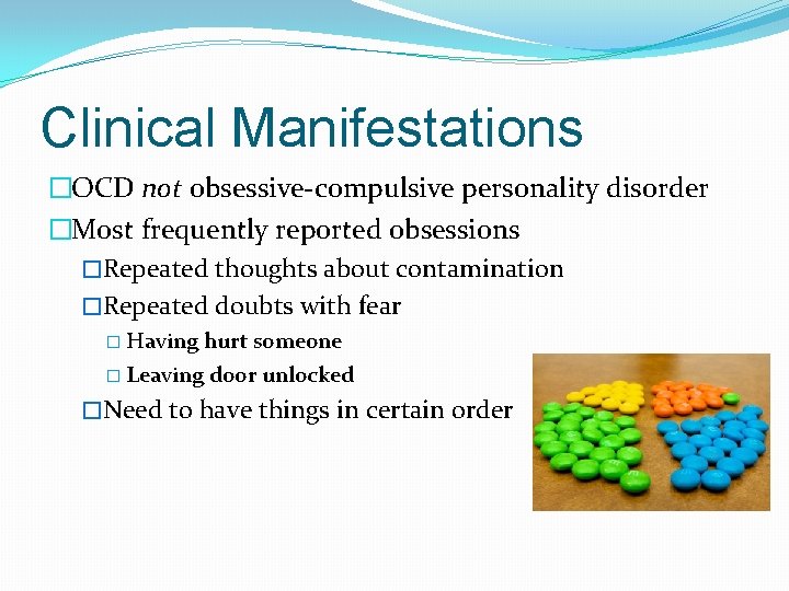 Clinical Manifestations �OCD not obsessive-compulsive personality disorder �Most frequently reported obsessions �Repeated thoughts about