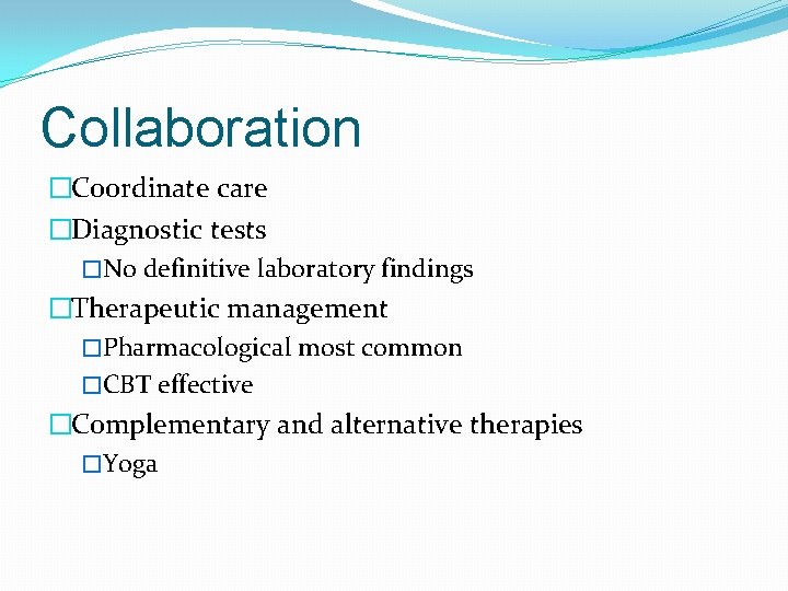 Collaboration �Coordinate care �Diagnostic tests �No definitive laboratory findings �Therapeutic management �Pharmacological most common