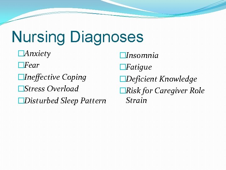 Nursing Diagnoses �Anxiety �Fear �Ineffective Coping �Stress Overload �Disturbed Sleep Pattern �Insomnia �Fatigue �Deficient