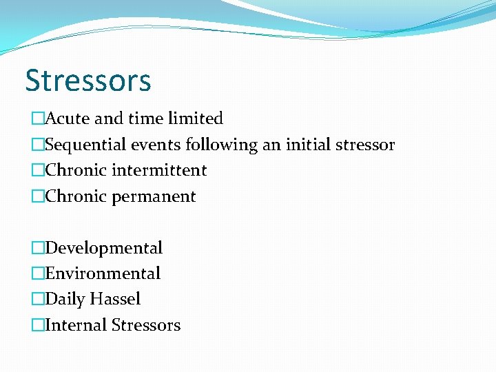 Stressors �Acute and time limited �Sequential events following an initial stressor �Chronic intermittent �Chronic