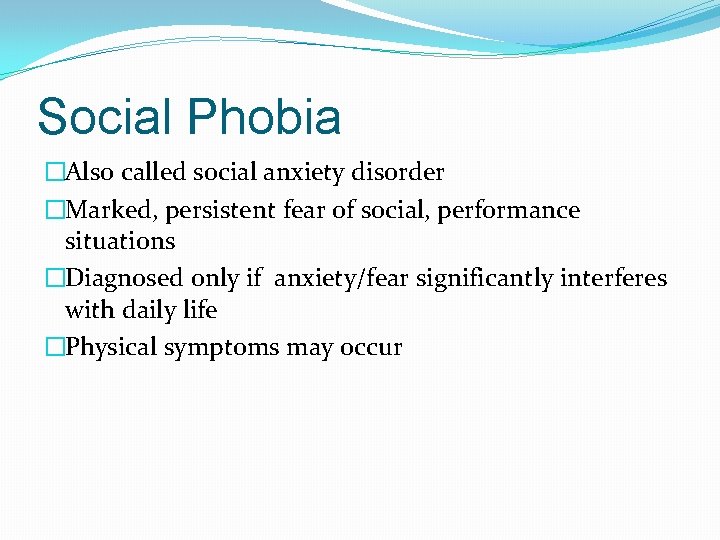 Social Phobia �Also called social anxiety disorder �Marked, persistent fear of social, performance situations