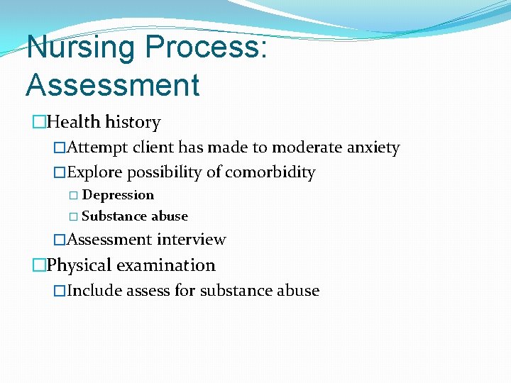 Nursing Process: Assessment �Health history �Attempt client has made to moderate anxiety �Explore possibility