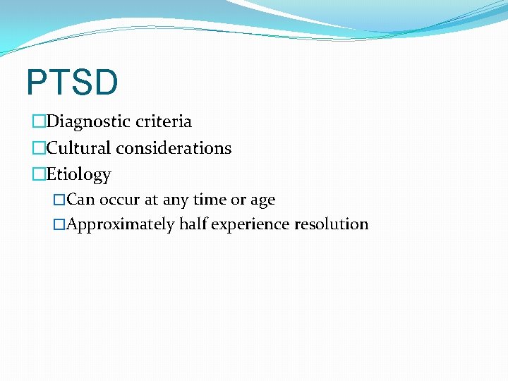 PTSD �Diagnostic criteria �Cultural considerations �Etiology �Can occur at any time or age �Approximately